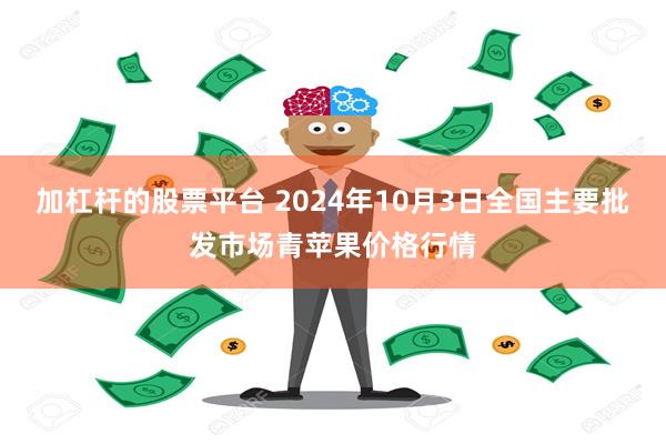 加杠杆的股票平台 2024年10月3日全国主要批发市场青苹果价格行情