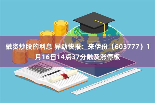 融资炒股的利息 异动快报：来伊份（603777）1月16日14点37分触及涨停板