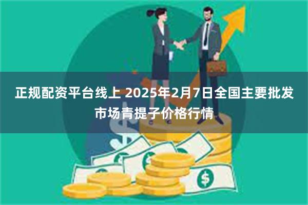 正规配资平台线上 2025年2月7日全国主要批发市场青提子价格行情